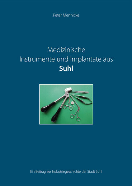 Peter Mennicke: Medizinische Instrumente und Implantate aus Suhl: Titel (Foto: Peter Mennicke, Umschlaggestaltung: design.akut.zone 2023)